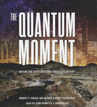 Аудио The Quantum Moment: How Planck, Bohr, Einstein, and Heisenberg Taught Us to Love Uncertainty Robert P. Crease