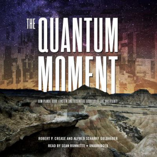 Digital The Quantum Moment: How Planck, Bohr, Einstein, and Heisenberg Taught Us to Love Uncertainty Robert P. Crease