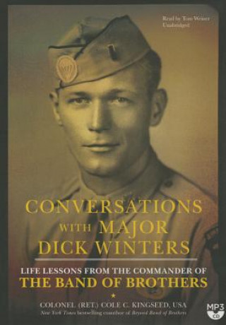 Digital Conversations with Major Dick Winters: Life Lessons from the Commander of the Band of Brothers Cole C. Kingseed