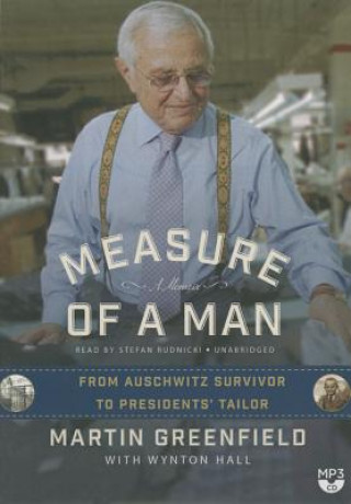 Digital Measure of a Man: From Auschwitz Survivor to the Presidents Tailor Martin Greenfield