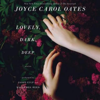 Audio Lovely, Dark, Deep Joyce Carol Oates