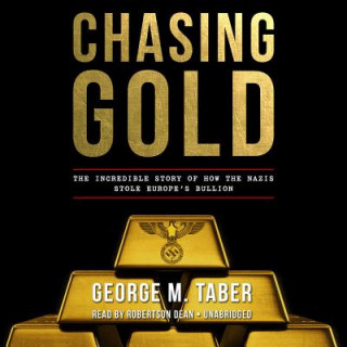 Digital Chasing Gold: The Incredible Story Behind the Nazi Search for Europe's Bullion George M. Taber