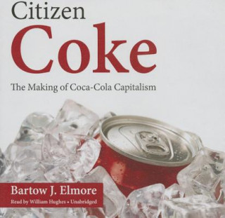 Audio Citizen Coke: The Making of Coca-Cola Capitalism Bartow J. Elmore