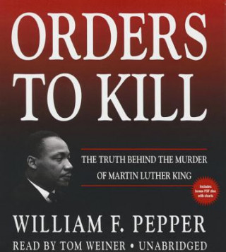 Audio Orders to Kill: The Truth Behind the Murder of Martin Luther King William F. Pepper