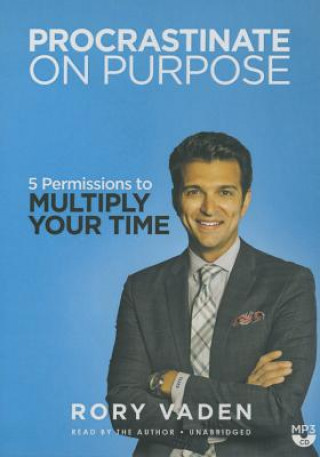 Digital Procrastinate on Purpose: 5 Permissions to Multiply Your Time Rory Vaden