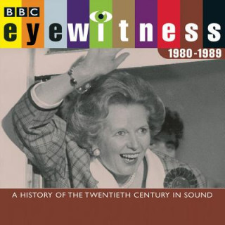 Audio Eyewitness 1980 1989: A History of the Twentieth Century in Sound Joanna Bourke