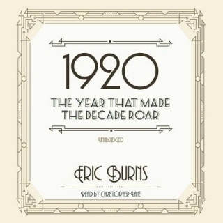 Digital 1920: The Year That Made the Decade Roar Eric Burns