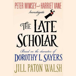 Digital The Late Scholar: The New Lord Peter Wimsey / Harriet Vane Mystery Jill Paton Walsh