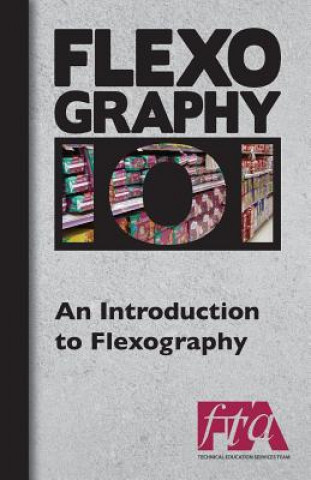 Kniha FLEXOGRAPHY 101 - An Introduction to Flexography Flexographic Technical Association