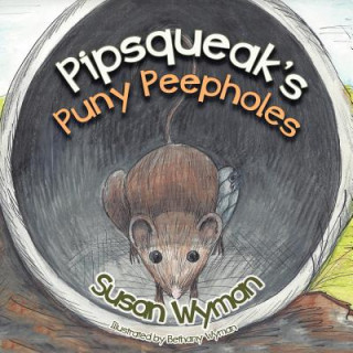 Kniha Pipsqueak's Puny Peepholes Susan Wyman