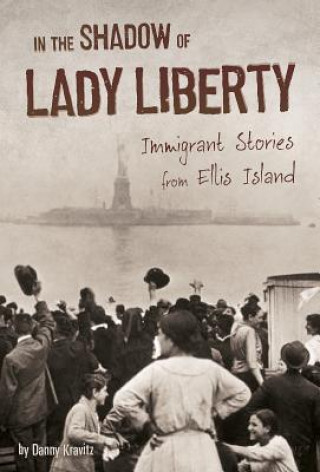 Könyv In the Shadow of Lady Liberty: Immigrant Stories from Ellis Island Danny Kravitz
