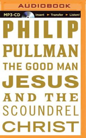 Digital The Good Man Jesus and the Scoundrel Christ Philip Pullman