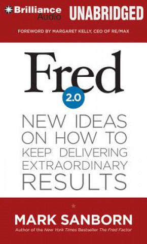 Digital Fred 2.0: New Ideas on How to Keep Delivering Extraordinary Results Mark Sanborn