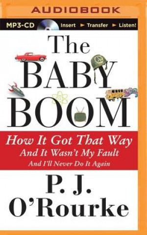 Digital The Baby Boom: How It Got That Way... and It Wasn't My Fault... and I'll Never Do It Again P. J. O'Rourke