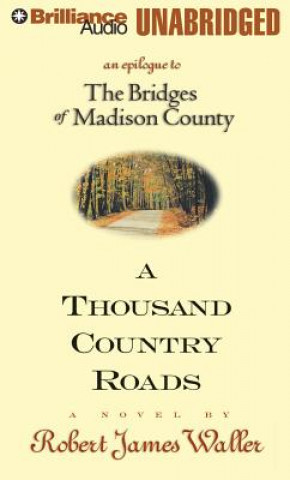 Digital A Thousand Country Roads: An Epilogue to the Bridges of Madison County Robert James Waller
