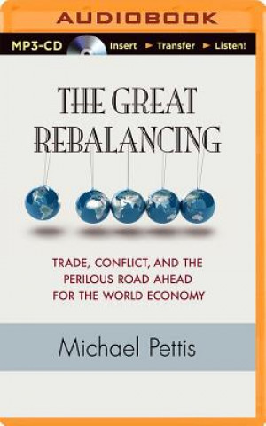 Digital The Great Rebalancing: Trade, Conflict, and the Perilous Road Ahead for the World Economy Michael Pettis