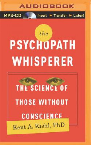 Digital The Psychopath Whisperer: The Science of Those Without Conscience Kent A. Kiehl