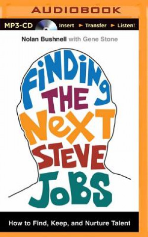 Digital Finding the Next Steve Jobs: How to Find, Keep, and Nurture Talent Nolan Bushnell