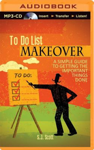 Digital To Do List Makeover: A Simple Guide to Getting the Important Things Done S. J. Scott