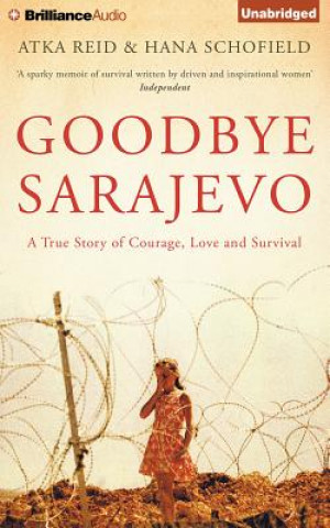 Audio Goodbye Sarajevo: A True Story of Courage, Love and Survival Hana Schofield