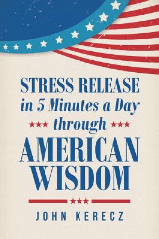 Kniha Stress Release in 5 Minutes a Day through American Wisdom John Kerecz