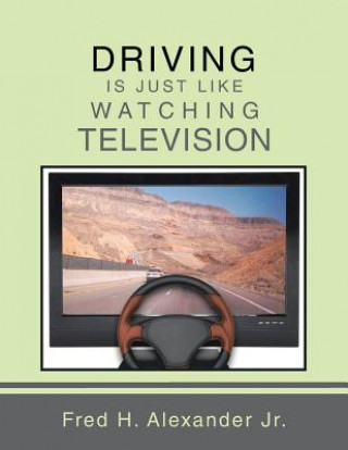 Книга Driving is Just Like Watching Television Fred H. Alexander Jr