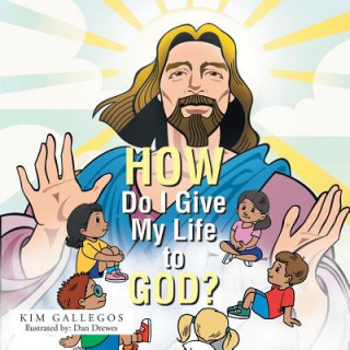 Книга How Do I Give My Life to God? Kim Gallegos