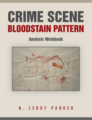 Könyv Crime Scene Bloodstain Pattern Analysis Workbook N. Leroy Parker