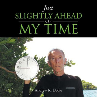 Книга Just Slightly Ahead of My Time Andrew R. Doble