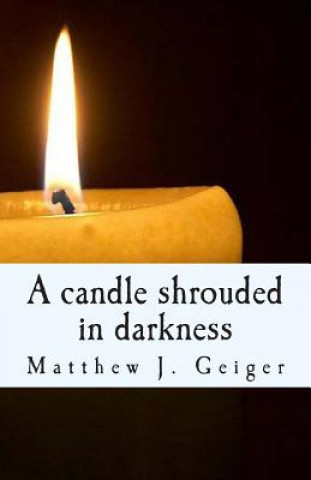 Книга A Candle Shrouded in Darkness MR Matthew J. Geiger
