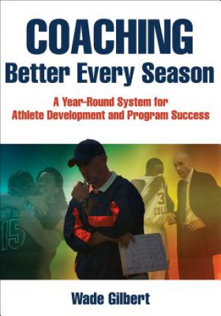 Книга Coaching Better Every Season Wade Gilbert