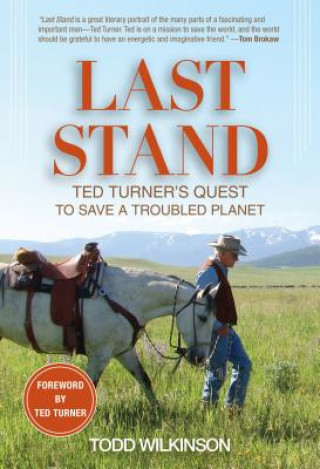 Kniha Last Stand: Ted Turner's Quest to Save a Troubled Planet Todd Wilkinson