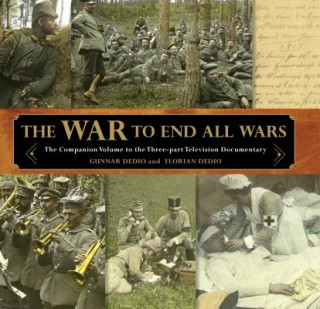 Książka War to End All Wars: The Companion Volume to the Three-Part Television Documentary Gunnar Dedio