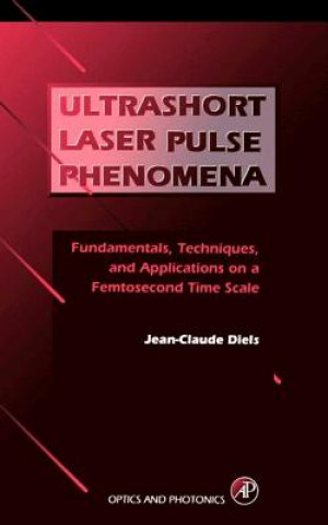 Kniha Ultrashort Laser Pulse Phenomena: Fundamentals, Techniques, and Applications on a Femtosecond Time Scale Jean-Claude Diels