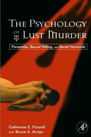 Carte The Psychology of Lust Murder: Paraphilia, Sexual Killing, and Serial Homicide Catherine Purcell