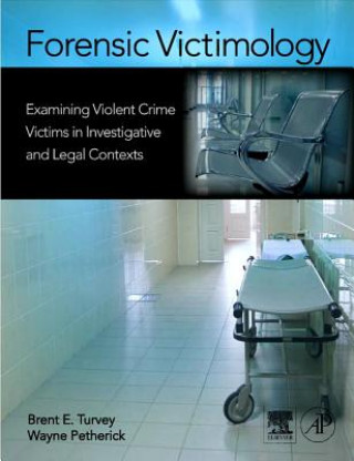 Książka Forensic Victimology: Examining Violent Crime Victims in Investigative and Legal Contexts Brent E. Turvey