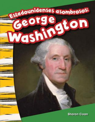 Könyv Estadounidenses Asombrosos: George Washington (Amazing Americans: George Washington) (Spanish Version) (Kindergarten) Sharon Coan