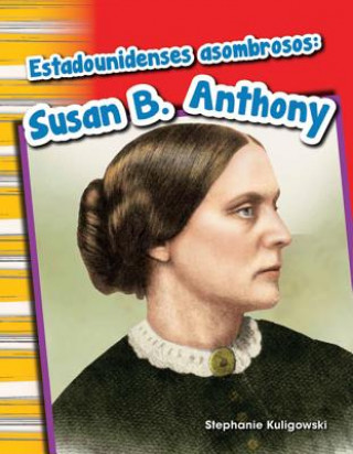 Kniha Estadounidenses Asombrosos: Susan B. Anthony (Amazing Americans: Susan B. Anthony) (Spanish Version) (Grade 1) Stephanie Kuligowski