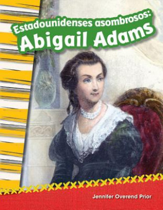 Carte Estadounidenses Asombrosos: Abigail Adams (Amazing Americans: Abigail Adams) (Spanish Version) (Grade 2) Sandy Phan