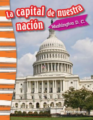 Carte La Capital de Nuestra Nacion: Washington D. C. (Our Nation's Capital: Washington, DC) (Spanish Version) (Grade 3) Kristin Kemp
