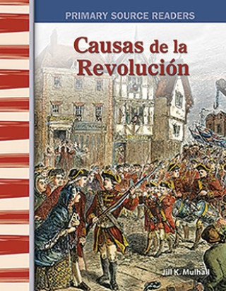 Könyv Causas de La Revolucion (Causes of the Revolution) (Spanish Version) (Early America) Jill Mulhall