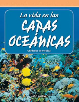 Könyv La Vida En Las Capas Oceanicas (Life in the Ocean Layers) (Spanish Version) (Level 4): Unidades de Medida (Units of Measure) John Lockyer