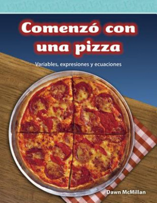 Carte Comenzo Con Una Pizza (It Started with Pizza) (Spanish Version) (Level 5): Variables, Expresiones y Ecuaciones (Variables, Expressions, and Equations) Dawn McMillan