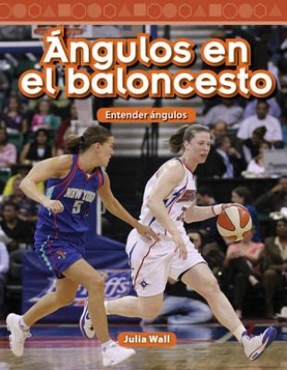 Kniha Angulos En El Baloncesto (Basketball Angles) (Spanish Version) (Level 5): Entender Angulos (Understanding Angles) Julia Wall