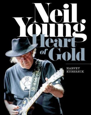 Kniha Neil Young: Heart of Gold Harvey Kubernik
