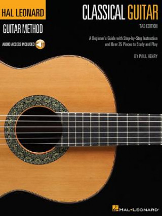 Könyv Hal Leonard Classical Guitar Method (Tab Edition): A Beginner's Guide with Step-By-Step Instruction and Over 25 Pieces to Study and Play Paul Henry