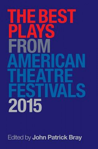 Könyv Best Plays from American Theater Festivals, 2015 John Patrick Bray