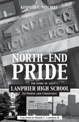 Kniha North-End Pride: The Story of Lanphier High School, Its People and Community Kenneth C. Mitchell