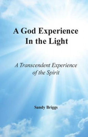 Carte A God Experience in the Light: A Transcendent Experience of the Spirit Sandy Briggs