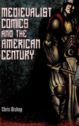 Kniha Medievalist Comics and the American Century Chris Bishop